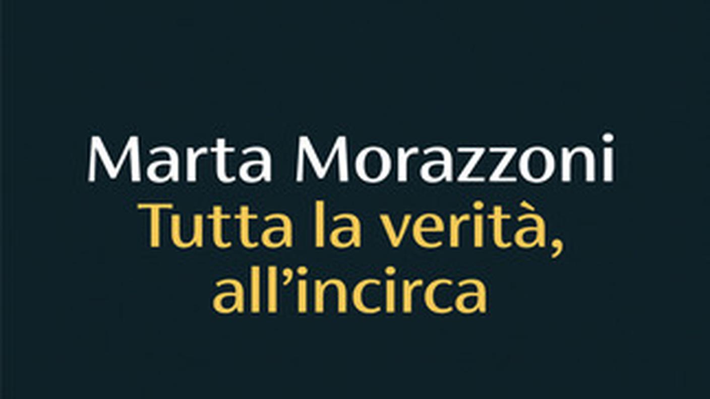 "Tutta la verità, all'incirca" di Marta Morazzoni, Guanda (copertina)