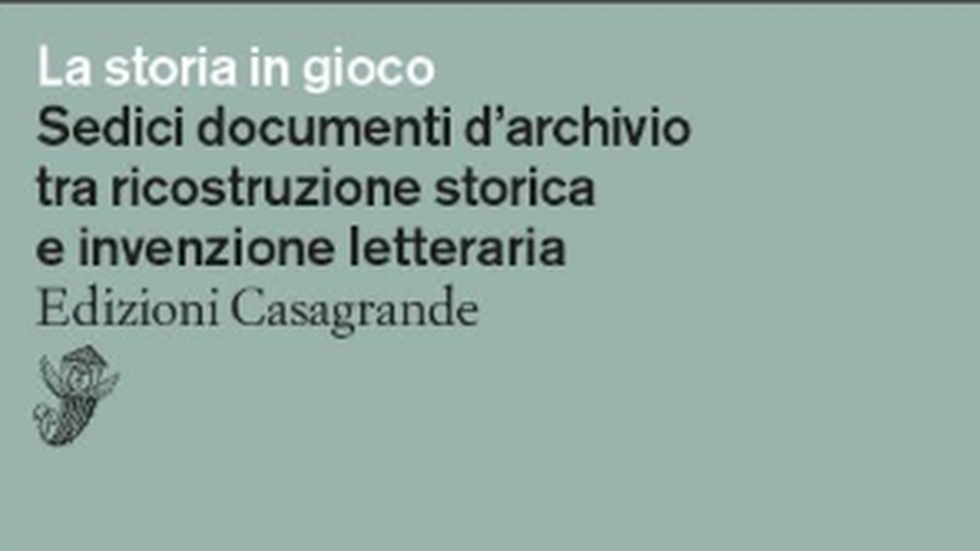 "La storia in gioco. Sedici documenti d’archivio tra ricostruzione storica e invenzione letteraria" di Nelly Valsangiacomo e lo scrittore Tommaso Soldini, Casagrande (dettaglio di copertina)