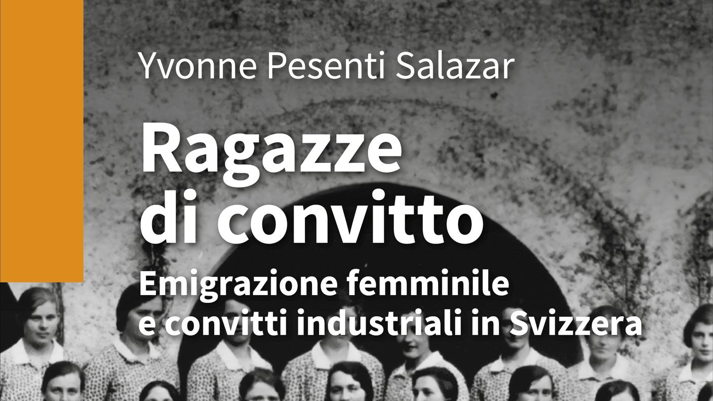 “Ragazze di convitto. Emigrazione femminile e convitti industriali in Svizzera” di Yvonne Pesenti Salazar, Armando Dadò