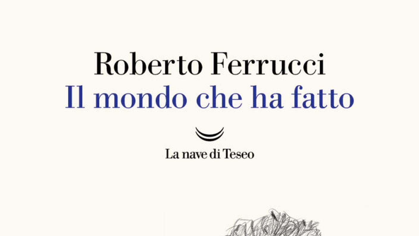 "Il mondo che ha fatto" di Roberto Ferrucci, La nave di Teseo (dettaglio di copertina)
