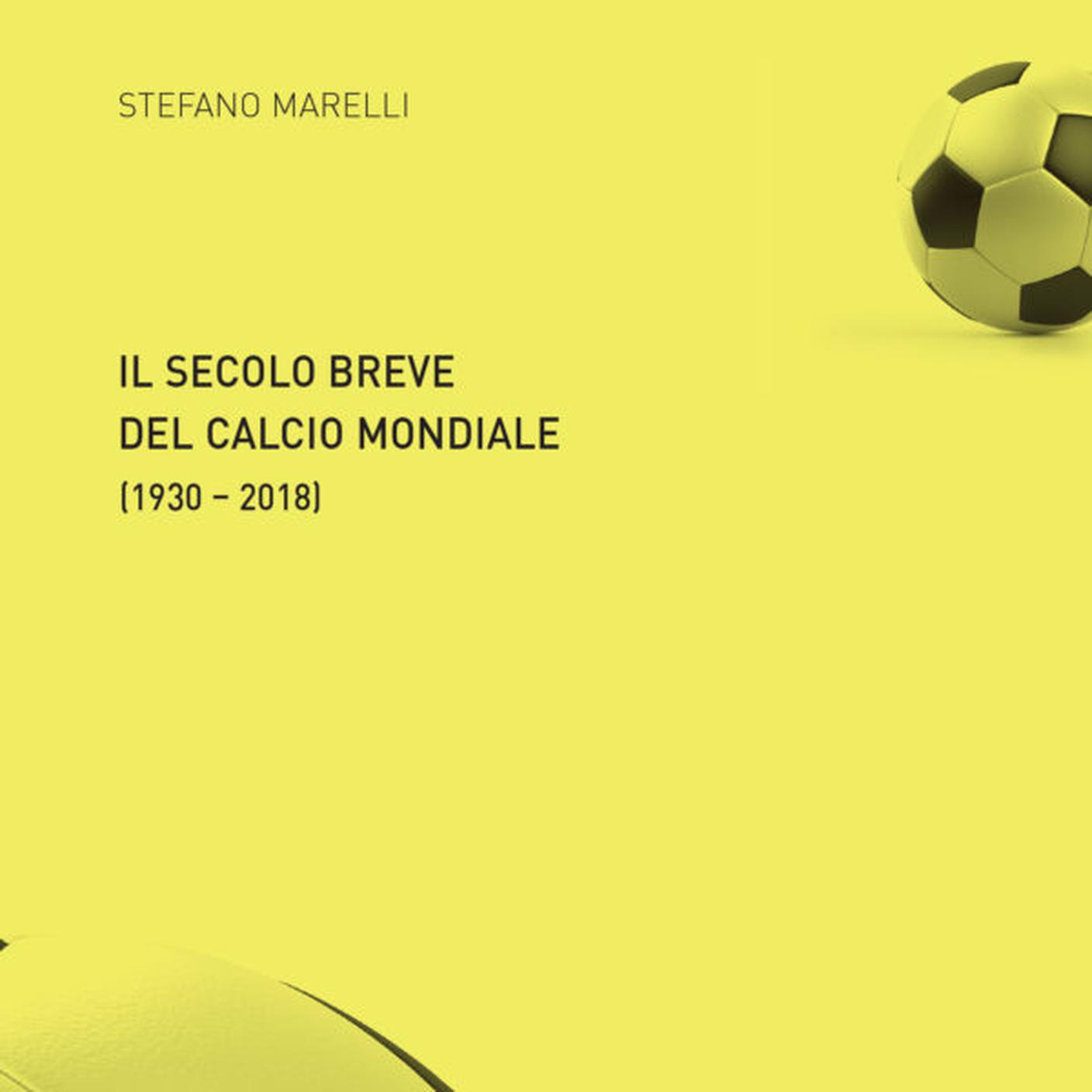 “Il secolo breve del calcio mondiale (1930-2018)” di Stefano Marelli, Edizioni Salvioni, (dettaglio di copertina)