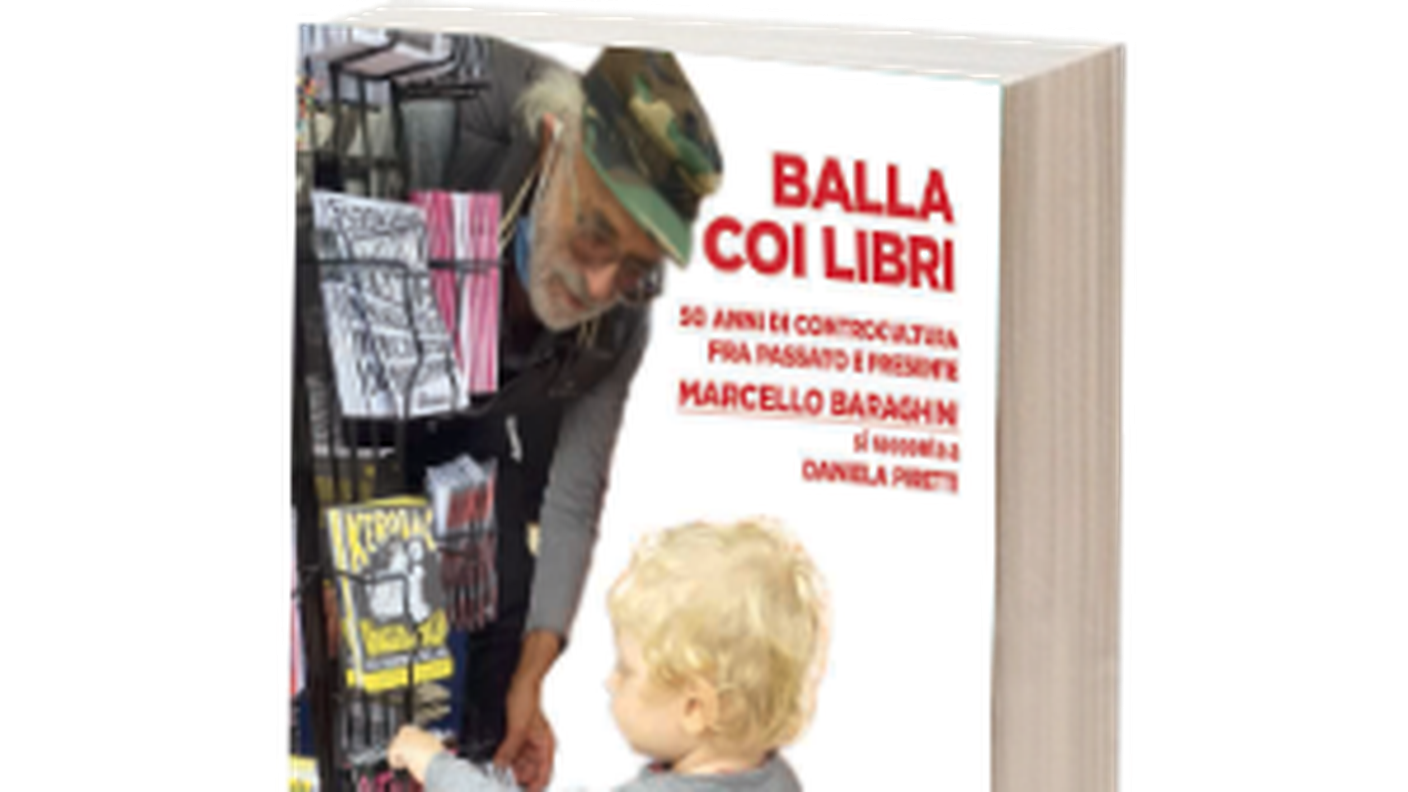 "Balla coi libri. 50 anni di controcultura tra passato e presente" di Marcello Baraghini e Daniela Piretti, iacobellieditore