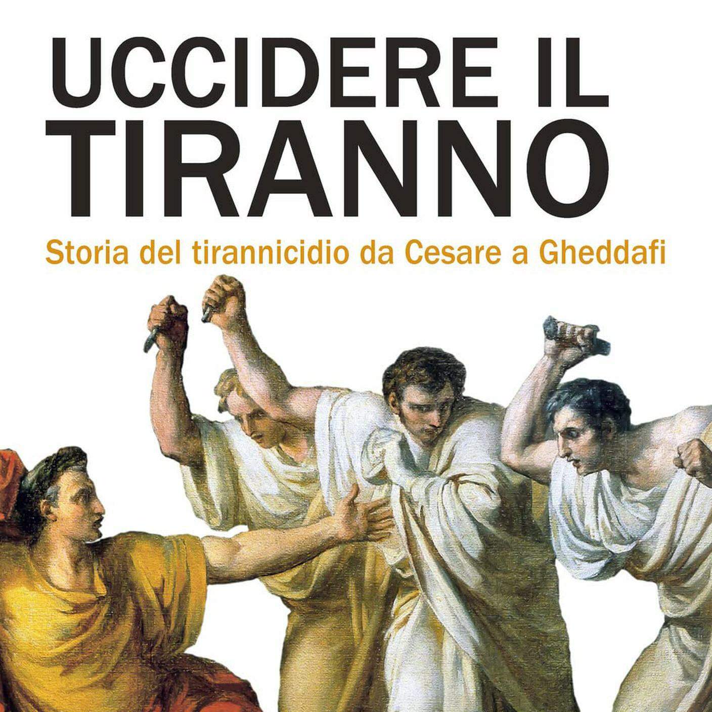 "Uccidere il tiranno. Storia del tirannicidio da Cesare a Gheddafi" di Aldo Andrea Cassi, Salerno (dettaglio di copertina)