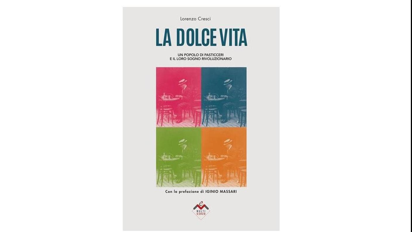 Lorenzo Cresci, “La dolce vita. Un popolo di pasticceri e il loro sogno rivoluzionario”, Multiverso edizioni 