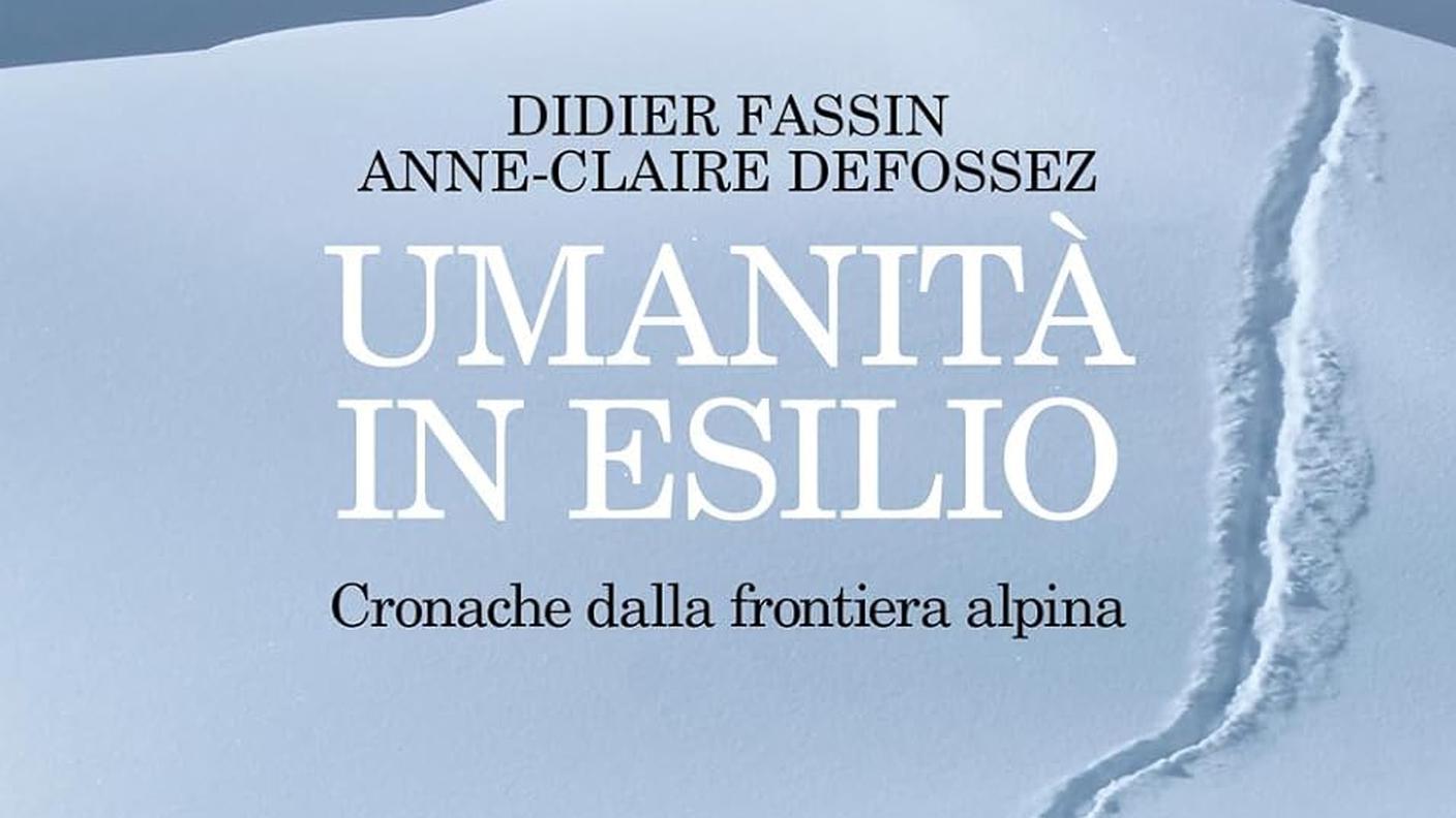 "Umanità in esilio, cronache della frontiera alpina" di Anne-Claire Defossez e Didier Fassin, Feltrinelli editore