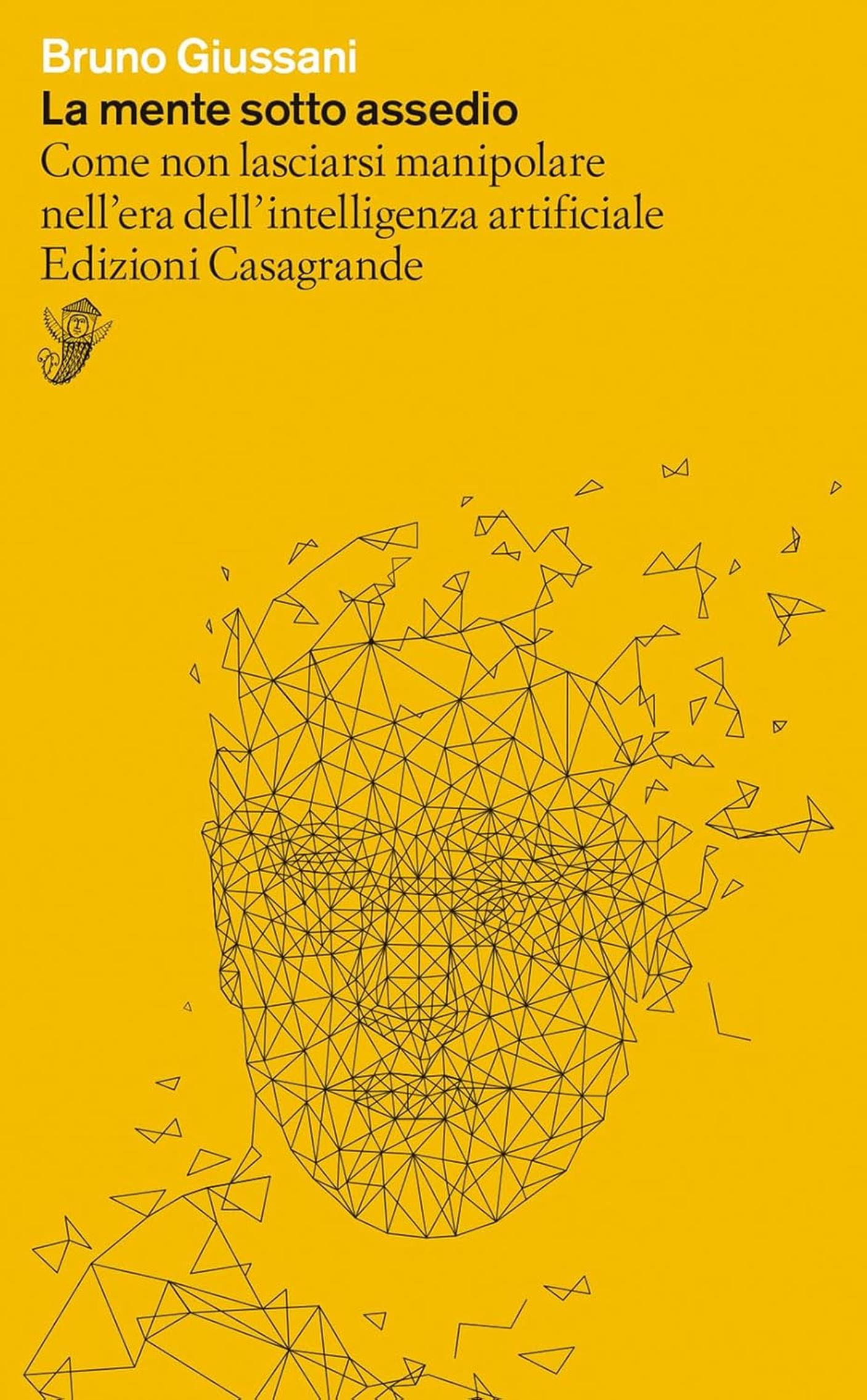 "La mente sotto assedio. Come non lasciarsi manipolare nell'era dell'intelligenza artificiale" di Bruno Giussani, Edizioni Casagrande (copertina)