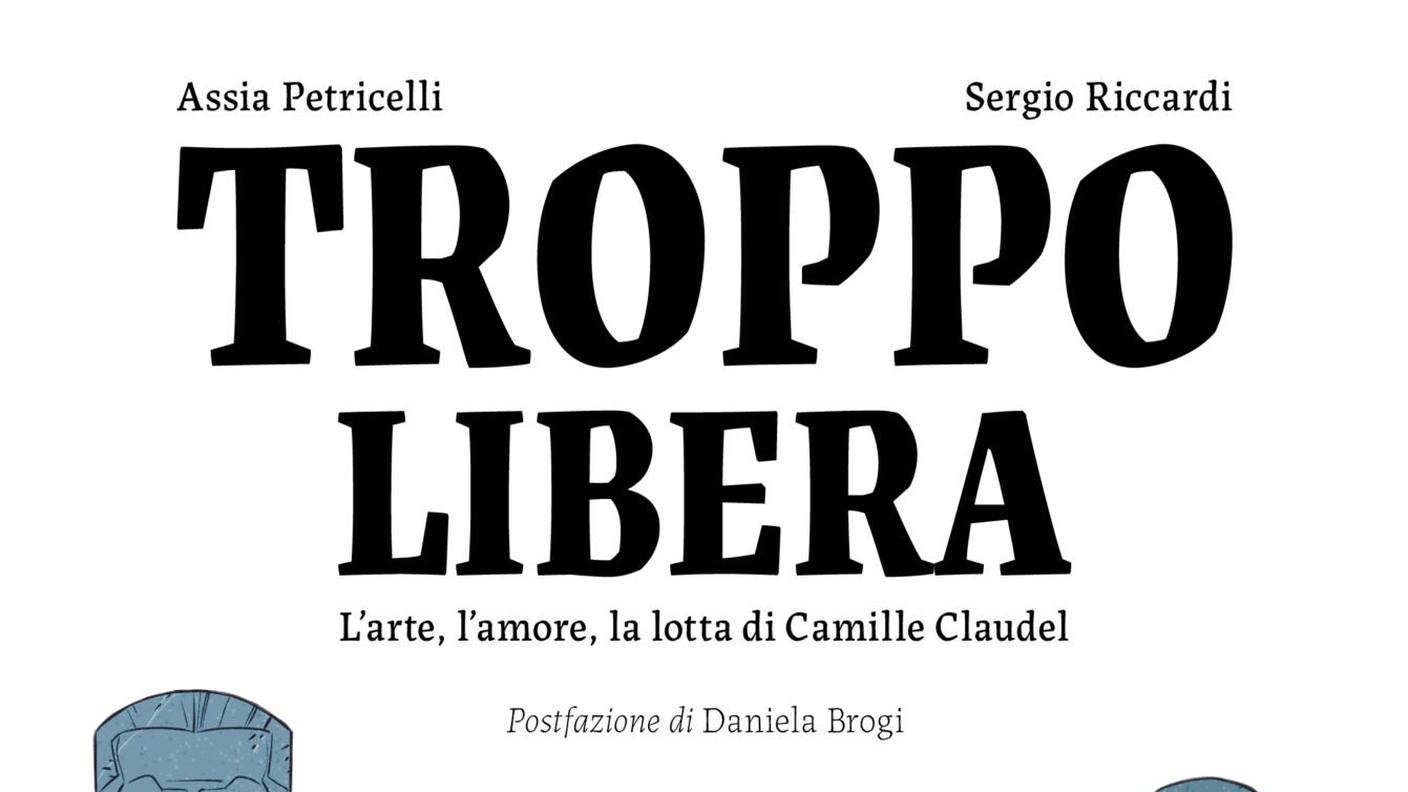 "Troppo libera. L'arte, l'amore, la lotta di Camille Claudel" di Asia Petricelli e Sergio Riccardi, Tenué (copertina)